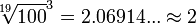 \sqrt[19]{100}^3 = 2.06914...\approx 2